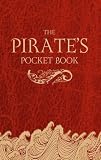 The pirates pocket book : in which is related the lives, crimes, manners, fortunes, atrocities and fates of the most notorious pirates, sea-robbers, buccaneers and other felons of the sea