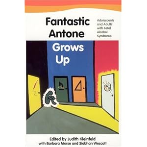 Click here to buy Fantastic Antone Grows Up: Adolescents and Adults with Fetal Alcohol Syndrome by Judith Kleinfeld.