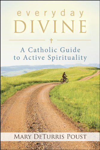 Everyday Divine: A Catholic Guide to Active Spirituality