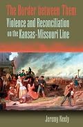 The Border Between Them: Violence and Reconciliation on the Kansas-missouri Line