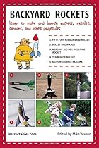 Backyard Rockets: Learn to Make and Launch Rockets, Missiles, Cannons, and Other Projectiles Backyard Rockets: Learn to Make and Launch Rockets, Missiles, Cannons, and Other Projectiles