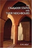The Crusader States and their Neighbours: 1098-1291 (The Medieval World)