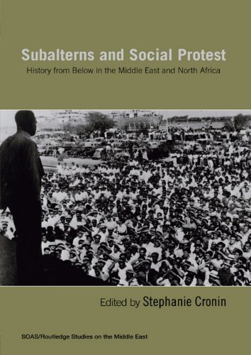 Subalterns and Social Protest: History from Below in the Middle East and North Africa (SOAS/Routledge Studies on the Middle East)
