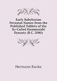 Early Babylonian Personal Names from the Published Tablets of the So-Called Hammurabi Dynasty (B.C. 2000)