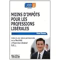 Moins d'imp�ts pour les professions lib�rales : Gr�ce � une vision patrimoniale de la Soci�t� d'Exercice Lib�ral S.E.L.