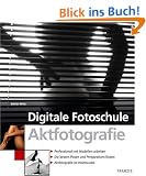 Digitale Fotoschule Aktfotografie: Professionell mit Modellen arbeiten / Die besten Posen und Perspektiven finden / Aktfotografie im Heimstudio