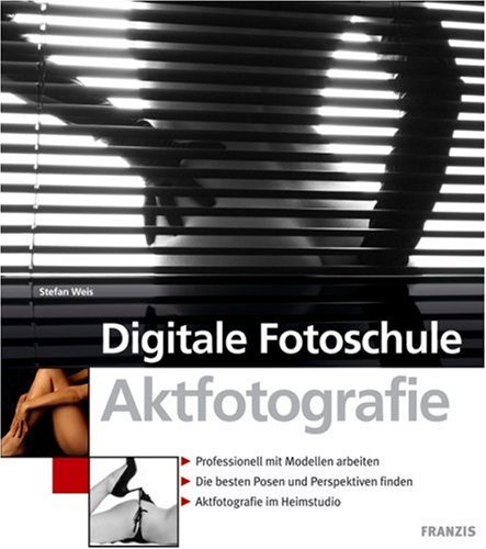 Digitale Fotoschule Aktfotografie: Professionell mit Modellen arbeiten / Die besten Posen und Perspektiven finden / Aktfotografie im Heimstudio