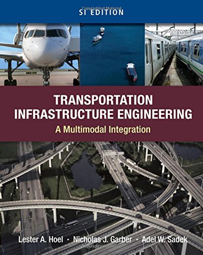 Transportation Infrastructure Engineering: A Multimodal Integration, SI Version
By Lester A. Hoel, Nicholas J. Garber, Adel W. Sadek Transportation Infrastructure Engineering: A Multimodal Integration, SI Version
By Lester A. Hoel, Nicholas J. Garber, Adel W. Sadek