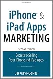 iPhone and iPad Apps Marketing: Secrets to Selling Your iPhone and iPad Apps (2nd Edition) (Que Biz-Tech)