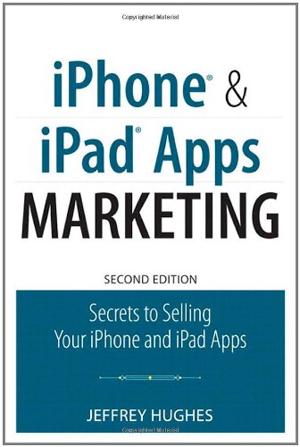 iPhone and iPad Apps Marketing: Secrets to Selling Your iPhone and iPad Apps (2nd Edition) (Que Biz-Tech)