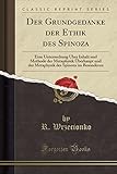 Der Grundgedanke Der Ethik Des Spinoza: Eine Untersuchung Uber Inhalt Und Methode Der Metaphysik Uberhaupt Und Der Metaphysik Des Spinoza Im Besonderen (Classic Reprint)