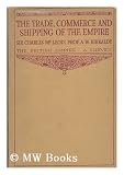 Produkt-Bild: The Trade, Commerce and Shipping of the Empire : a Survey in 12 Volumes - Each Self-Contained / by Sir Charles Campbell McLeod and Adam W. Kirkaldy ; Edited by Hugh Gunn