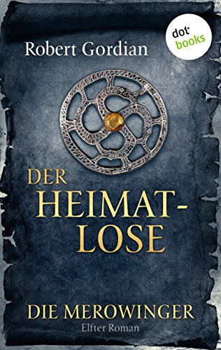 DIE MEROWINGER - Elfter Roman: Der Heimatlose (German Edition)