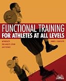 Functional Training for Athletes at All Levels: Workouts for Agility, Speed and Power