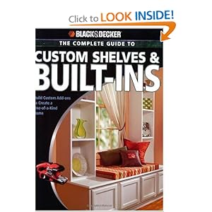 Black & Decker The Complete Guide to Custom Shelves & Built-ins: Build Custom Add-ons to Create a One-of-a-kind Home (Black & Decker Complete Guide)