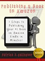 Publishing a Book on Amazon:  7 Steps to Publishing your #1 Book on Amazon Kindle in Minutes!