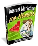 Internet Marketing For Newbies - Step-By-Step Guide On How To Get Your New Business Up And Running! + Bonuses