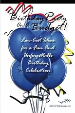 Birthday Party On A Budget!: Low-Cost Ideas For Birthday Parties That Will Lead To An Unforgettable Birthday Celebration