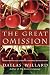 The Great Omission: Reclaiming Jesus's Essential Teachings on Discipleship