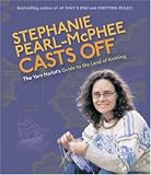 Stephanie Pearl-McPhee Casts Off: The Yarn Harlot's Guide to the Land of Knitting