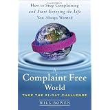 A Complaint Free World: How to Stop Complaining and Start Enjoying the Life You Always Wanted