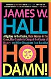 Hot Damn!: Alligators in the Casino, Nude Women in the Grass, How Seashells Changed the Course of History, and Other Dispatches from Paradise