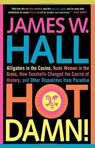 Hot Damn!: Alligators in the Casino, Nude Women in the Grass, How Seashells Changed the Course of History, and Other Dispatches from Paradise