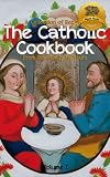 The Catholic Cookbook: A Collection of Recipes From Our Family to Yours