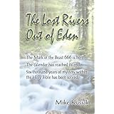 The Lost Rivers Out of Eden: The Mark of the Beast 666 Is Here. the Calendar Has Reached Its End. 6000 Years of Mystery Within the Holy Bible Has Been Solved.
