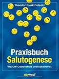 Praxisbuch Salutogenese: Warum Gesundheit ansteckend ist - Theodor Dierk Petzold