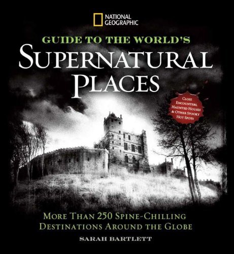 By Sarah Bartlett National Geographic Guide to the World's Supernatural Places: More Than 250 Spine-Chilling Destinati [Hardcover]