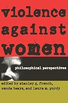 Violence against Women: Philosophical Perspectives Violence against Women: Philosophical Perspectives