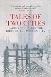 Tales of two cities : Paris, London and the birth of the modern city