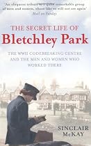 The Secret Life of Bletchley Park: The History of the Wartime Codebreaking Centre by the Men and Women Who Were There