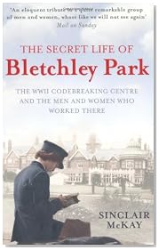 The Secret Life of Bletchley Park: The History of the Wartime Codebreaking Centre by the Men and Women Who Were There