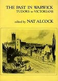 The Past in Warwick : Tudors to Victorians