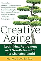 Creative Aging: Rethinking Retirement and Non-Retirement in a Changing World Creative Aging: Rethinking Retirement and Non-Retirement in a Changing World