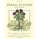 Herbal Kitchen, The: 50 Easy-to-Find Herbs and Over 250 Recipes to Bring Lasting Health to You and Your Family ~ Kami McBride