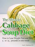 The Miracle Cabbage Soup Diet-How to Lose 5,10,15 pounds in one week-The New Best Seller!!!
