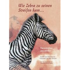 Wie Zebra zu seinen Streifen kam: Tierm�rchen aus Afrika