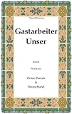 Gastarbeiter Unser: Sowie Worte an Orhan Pamuk & Deutschland - Murad Durmus