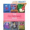 The Felted Bag Book: 21 Simple Projects for Every Occasion
