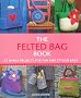 The Felted Bag Book: 21 Simple Projects for Every Occasion