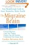 The Migraine Brain: Your Breakthrough Guide to Fewer Headaches, Better Health
