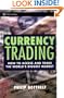 Currency Trading: How to Access and Trade the World's Biggest Market