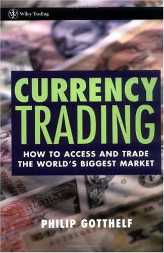 Currency Trading: How to Access and Trade the World's Biggest Market