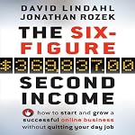 The Six Figure Second Income: How to Start and Grow a Successful Online Business Without Quitting Your Day Job | Jonathan Rozek,David Lindahl