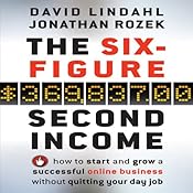 The Six Figure Second Income: How to Start and Grow a Successful Online Business Without Quitting Your Day Job | [Jonathan Rozek, David Lindahl]