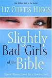 Slightly Bad Girls of the Bible: Flawed Women Loved by a Flawless God