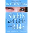 Slightly Bad Girls of the Bible: Flawed Women Loved by a Flawless God
